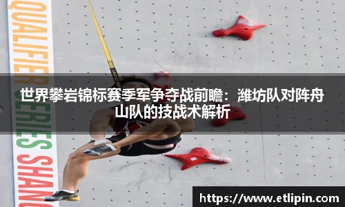 世界攀岩锦标赛季军争夺战前瞻：潍坊队对阵舟山队的技战术解析