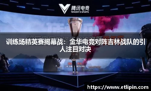训练场精英赛揭幕战：金华电竞对阵吉林战队的引人注目对决