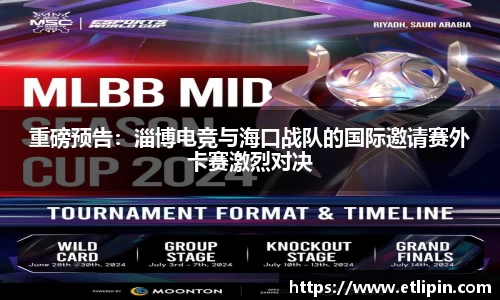 重磅预告：淄博电竞与海口战队的国际邀请赛外卡赛激烈对决