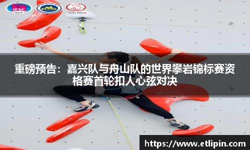 重磅预告：嘉兴队与舟山队的世界攀岩锦标赛资格赛首轮扣人心弦对决